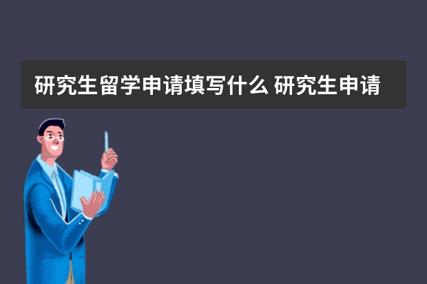 研究生留学申请填写什么 研究生申请出国留学流程