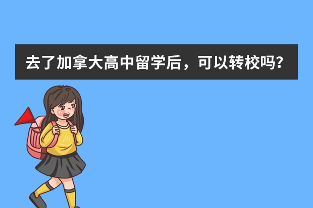 去了加拿大高中留学后，可以转校吗？