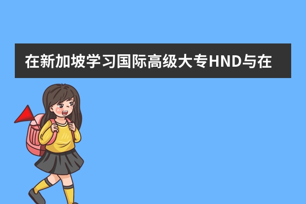 在新加坡学习国际高级大专HND与在英国本土比有什么好处呢？