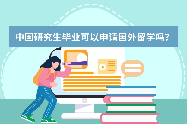 中国研究生毕业可以申请国外留学吗？今年研究生毕业，需要些什么条件？