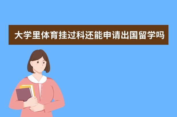 大学里体育挂过科还能申请出国留学吗？