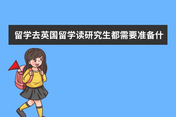 留学去英国留学读研究生都需要准备什么？