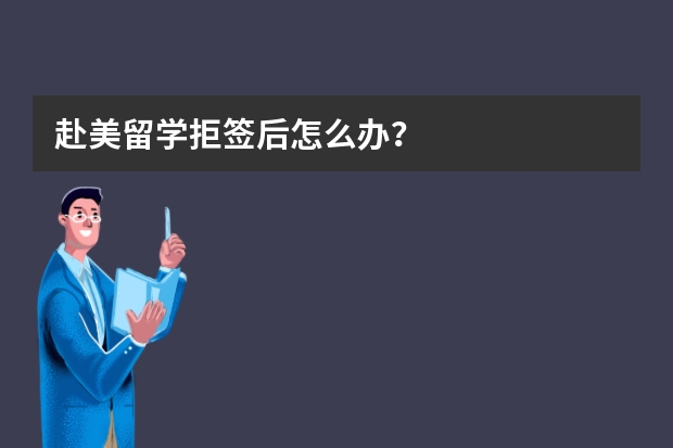 赴美留学拒签后怎么办？