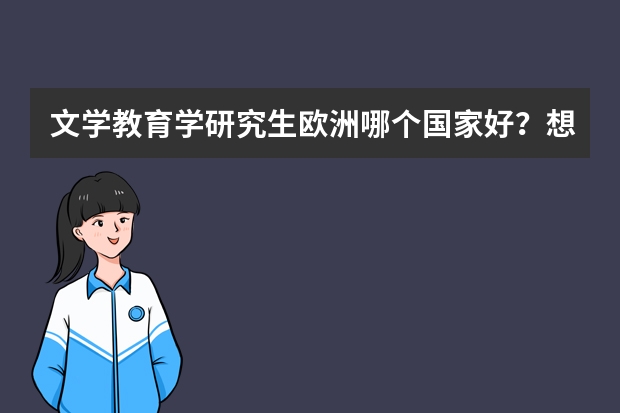 文学教育学研究生欧洲哪个国家好？想考研去国外音乐学院哪个比较好