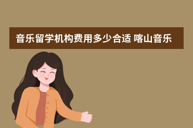 音乐留学机构费用多少合适 喀山音乐学院留学费用