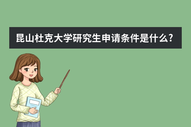 昆山杜克大学研究生申请条件是什么?