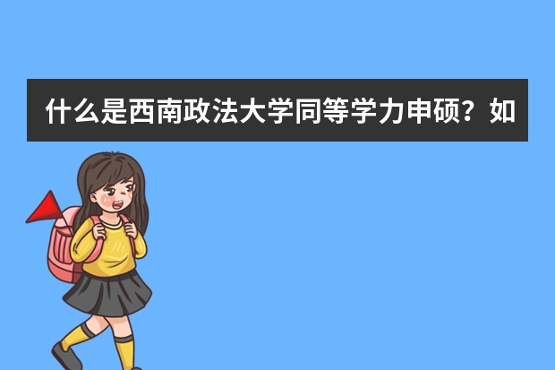 什么是西南政法大学同等学力申硕？如何报名？