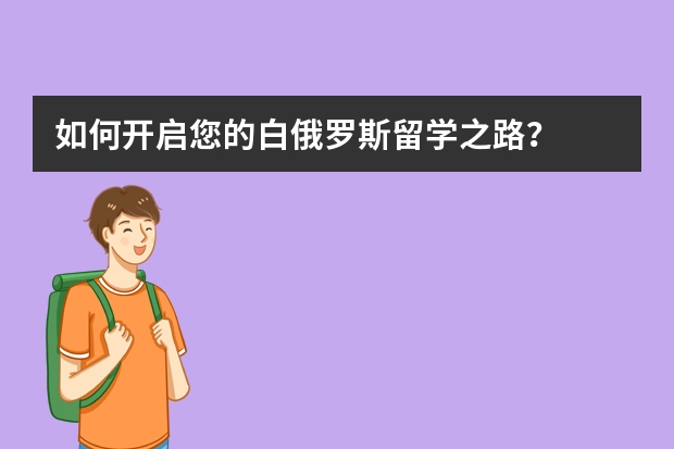 如何开启您的白俄罗斯留学之路？