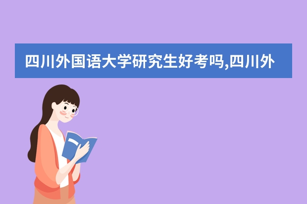 四川外国语大学研究生好考吗,四川外国语大学研究生好考吗知乎