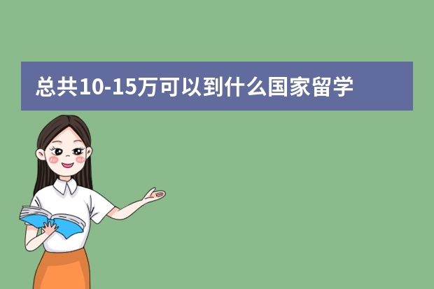 总共10-15万可以到什么国家留学读硕士