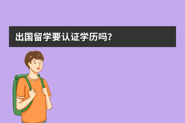 出国留学要认证学历吗？