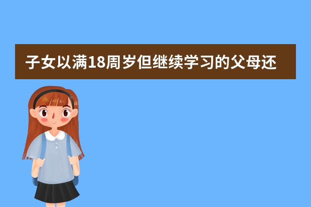 子女以满18周岁但继续学习的父母还有义务出抚养费吗？