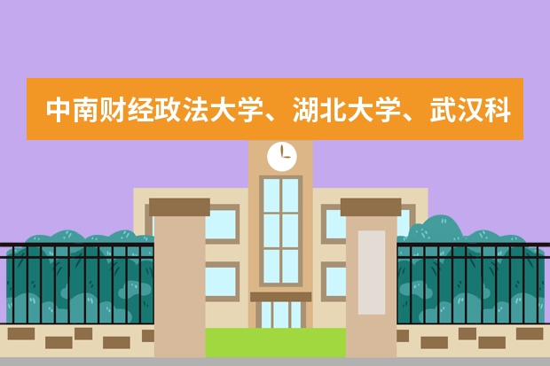 中南财经政法大学、湖北大学、武汉科技大学哪个更好？