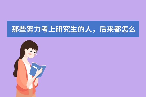 那些努力考上研究生的人，后来都怎么样了？