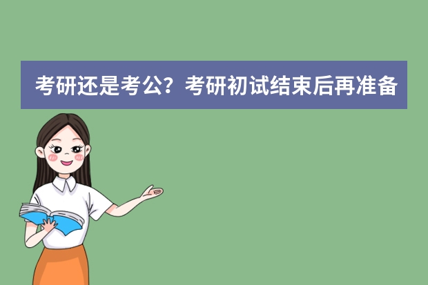 考研还是考公？考研初试结束后再准备省考笔试来得及吗？