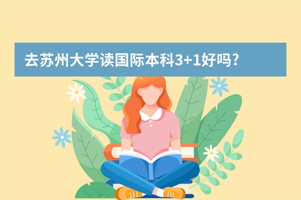 去苏州大学读国际本科3+1好吗?