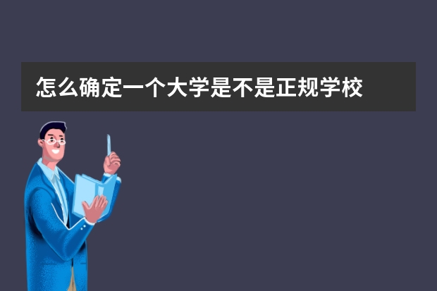 怎么确定一个大学是不是正规学校