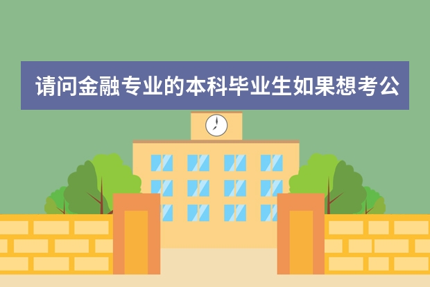 请问金融专业的本科毕业生如果想考公务员，考哪些职位比较对胃口？或者说各种公务员跟大学专业有没有关系