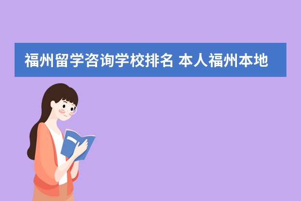 福州留学咨询学校排名 本人福州本地，请教下福州有没办理美国留学好中介，外省我咨询过广州嘉华和上海华恒，他们价位内容都差不