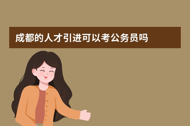 成都的人才引进可以考公务员吗