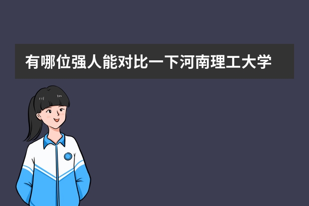 有哪位强人能对比一下河南理工大学 和 山东理工大学 哪个更好啊？？谢谢您了啊！！