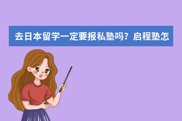 去日本留学一定要报私塾吗？启程塾怎么样？