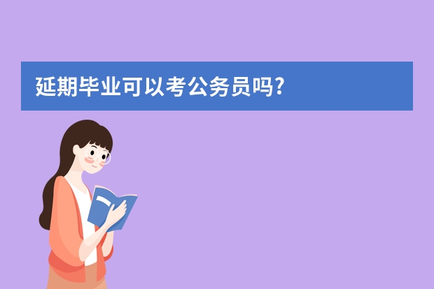 延期毕业可以考公务员吗?