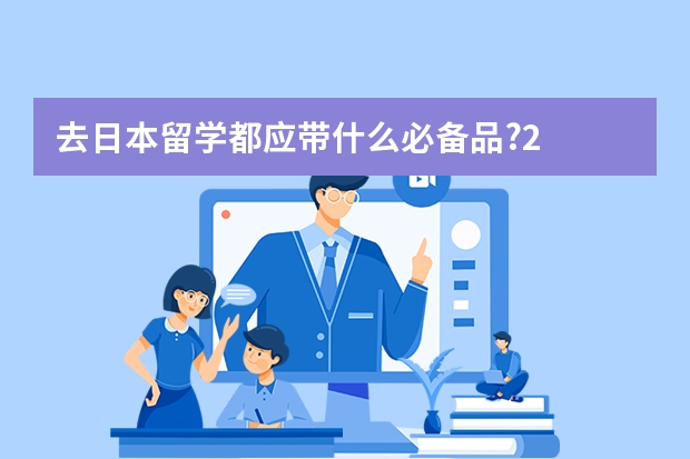 去日本留学都应带什么必备品?2