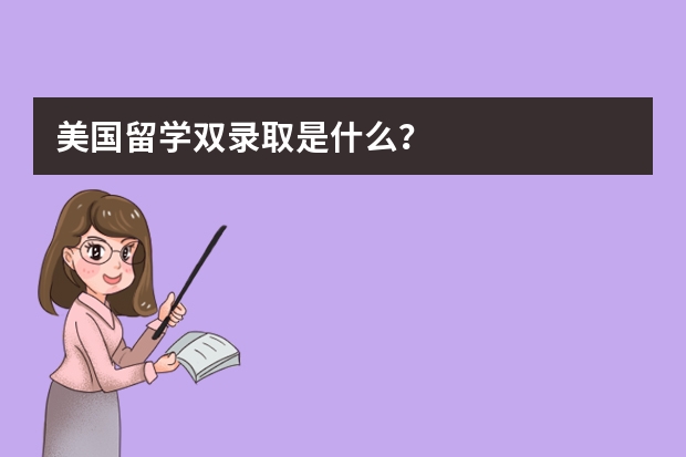 美国留学双录取是什么？