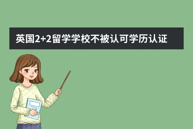 英国2+2留学学校不被认可学历认证不通过怎么办？