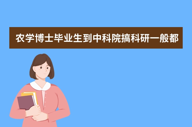 农学博士毕业生到中科院搞科研一般都是什么职位？年收入多少？