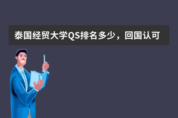 泰国经贸大学QS排名多少，回国认可度高吗，去读学费贵不贵？