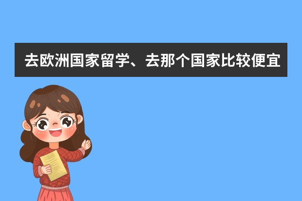 去欧洲国家留学、去那个国家比较便宜？一年一共要花多少钱