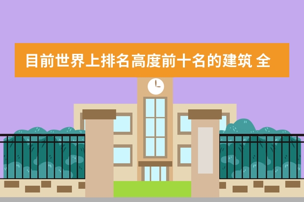 目前世界上排名高度前十名的建筑 全国建筑学专业排名