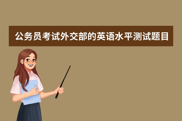 公务员考试外交部的英语水平测试题目的难度大约是在什么水平？比六级考试难度大很多吗？