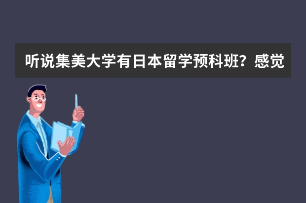 听说集美大学有日本留学预科班？感觉怎么样？具体地址在哪里？