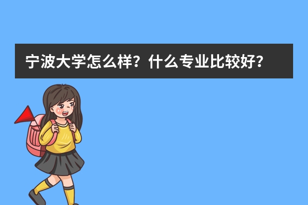 宁波大学怎么样？什么专业比较好？