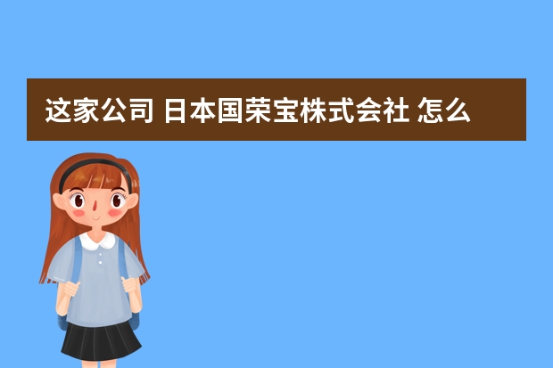 这家公司 日本国荣宝株式会社 怎么样?