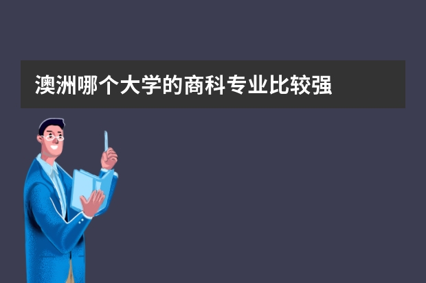 澳洲哪个大学的商科专业比较强