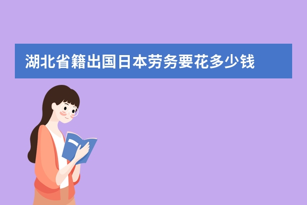 湖北省籍出国日本劳务要花多少钱