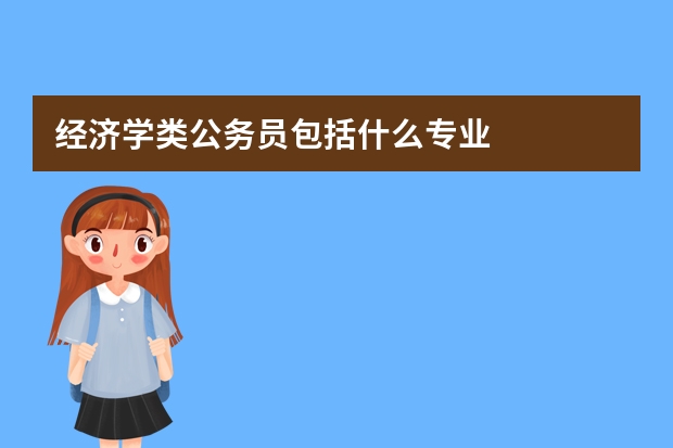 经济学类公务员包括什么专业