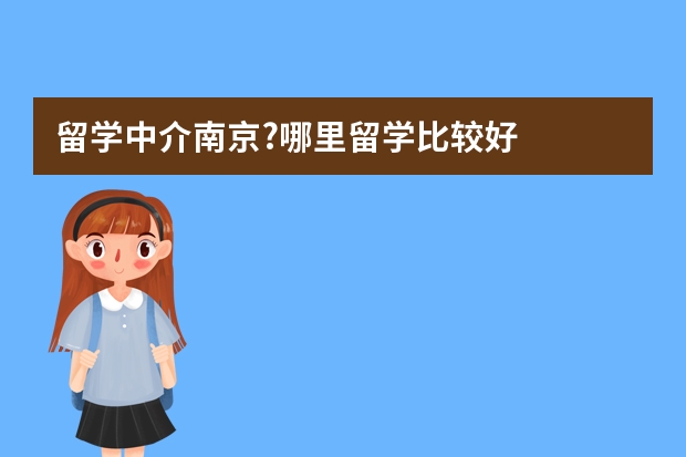 留学中介南京?哪里留学比较好