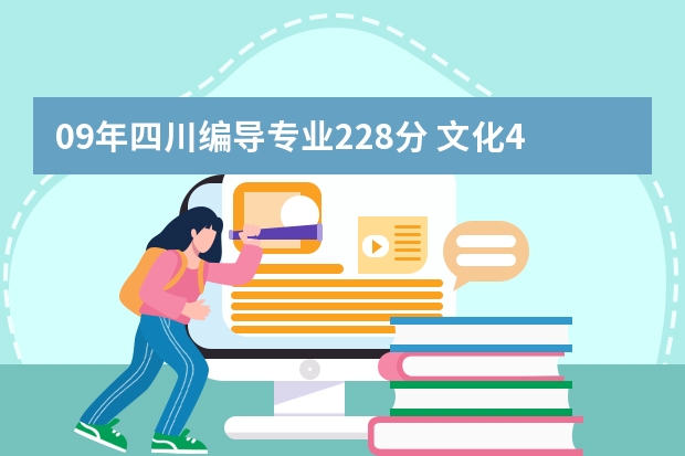 09年四川编导专业228分 文化440 有多大把握进四川师范大学 广电编导系 传媒学校排名