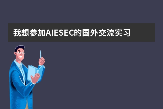 我想参加AIESEC的国外交流实习，很想知道关于这方面出国以后的费用如何？