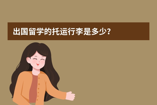 出国留学的托运行李是多少？