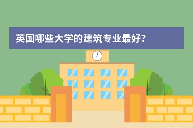 英国哪些大学的建筑专业最好？