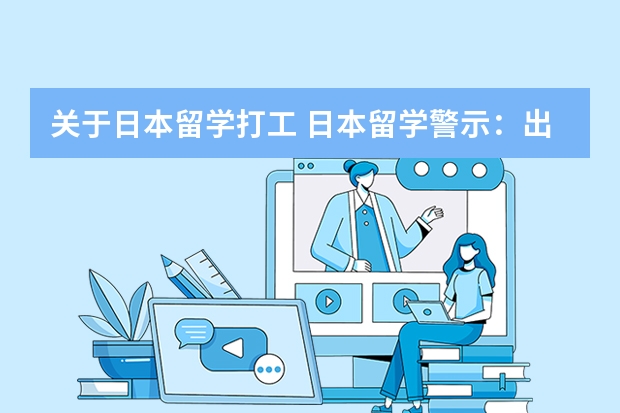 关于日本留学打工 日本留学警示：出勤率低于70％ 签证恐遭取消