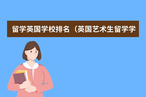 留学英国学校排名（英国艺术生留学学校排名）