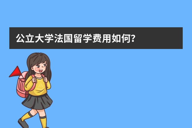 公立大学法国留学费用如何？