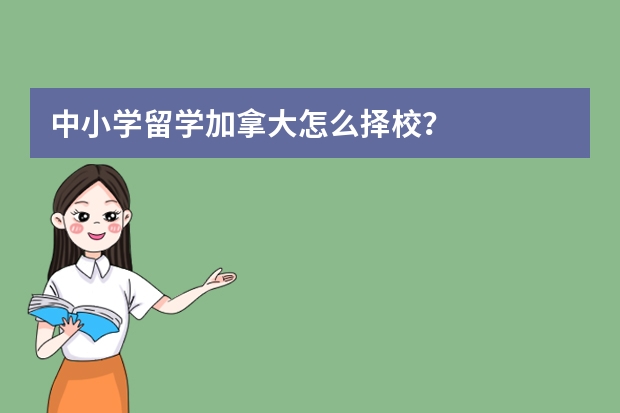 中小学留学加拿大怎么择校？